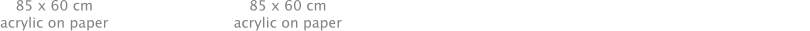 85 x 60 cm acrylic on paper 85 x 60 cm acrylic on paper 85 x 60 cm Acrylic on paper 85 x 60 cm Acrylic on paper