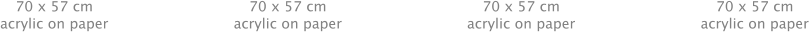 70 x 57 cm acrylic on paper 70 x 57 cm acrylic on paper 70 x 57 cm acrylic on paper 70 x 57 cm acrylic on paper